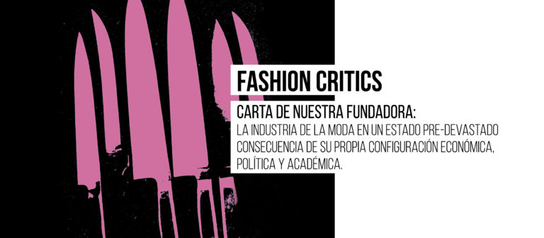 #Fashioncritics Carta de nuestra fundadora: La moda en un estado pre-devastado consecuencia de su propia configuración económica,  política y académica 